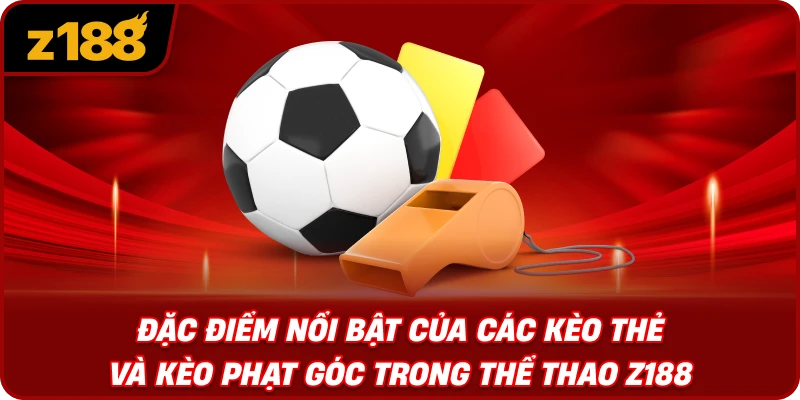 Đặc Điểm Nổi Bật Của Các Kèo Thẻ Và Kèo Phạt Góc Trong Thể Thao Z188