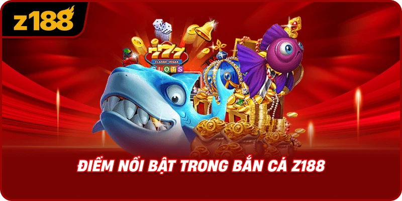 Điểm Nổi Bật Trong Bắn Cá Z188
