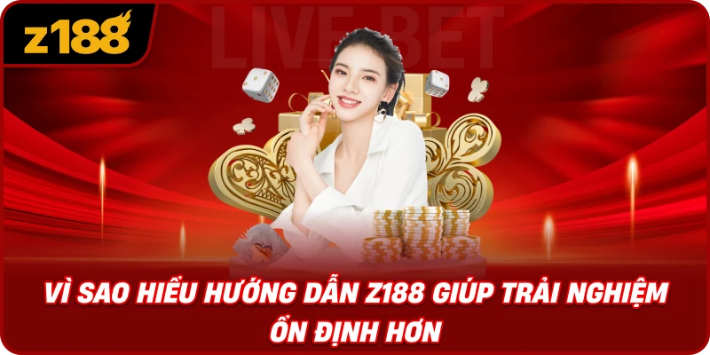 Vì Sao Hiểu Hướng Dẫn Z188 Giúp Trải Nghiệm Ổn Định Hơn